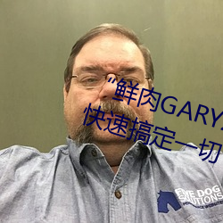 “鲜肉(ròu)GARY2022跑腿(tuǐ)小哥”帮您快(kuài)速搞定一切