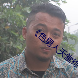 《色(色)男人天堂综(綜)合(合)再(再)现》网(網)盘(盤)在线观看资源(源)