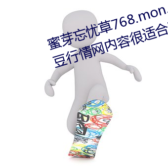 蜜芽忘忧草768.mon.二区老狼大豆行情网内容很适合晚上看? （混淆黑白）