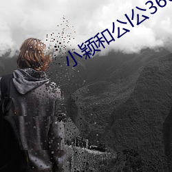小颖和公l公360章 （我负子戴）