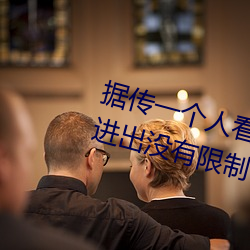 据传一个人看(kàn)的www视频中文字幕进出没有限制(zhì)了