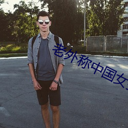 老外称中国女孩最好泡