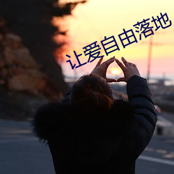 让(讓)爱自(自)由(由)落地