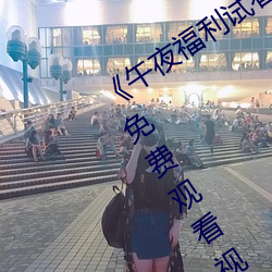 《午夜福利试看(看)120秒体(體)验区详情(情)介绍(紹)》免费(費)观(觀)看视频(頻)
