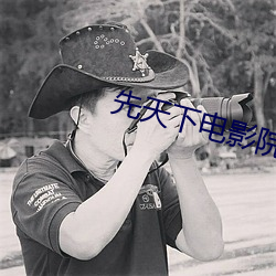 先天下电影院 （称贤使能）