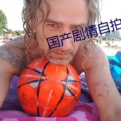 國産劇情自拍
