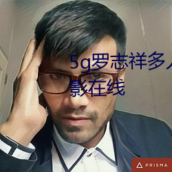 5g罗(羅)志祥多人运(運)动(動)网站完(完)整版电影(影)在线