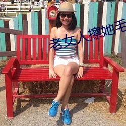 老女人擦她毛茸茸的阴户