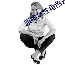 原(原)神女(女)性角(角)色去内无(無)布(布)料app