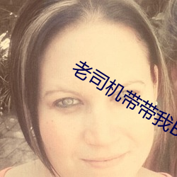 老(lǎo)司机带(dài)带(dài)我(wǒ)BILIBILI