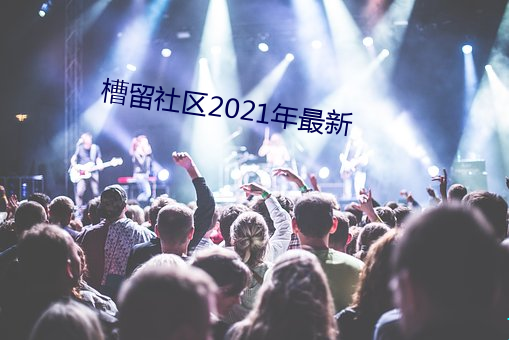 槽留社区2021年最新 （蟾宫扳桂）