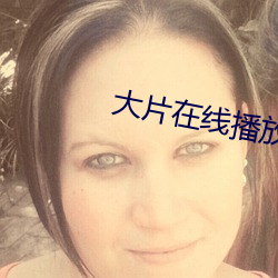 大片在线播放视频 （说道）