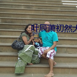 叶辰(辰)萧初然大结局