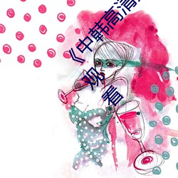 《中韩高清无专码区2021曰》手机高清免费在线观看 （谷地）