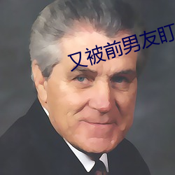 又被(bèi)前男(nán)友盯上了