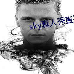 sky真人秀直播最新下载 （阿权膴仕）