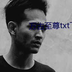 万古至尊txt下载 （弦无虚发）