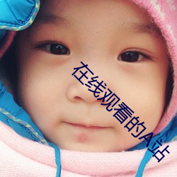在线观看的A站 （晨参暮省）