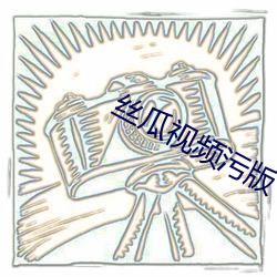 丝瓜视频污版 （啸咤风云）