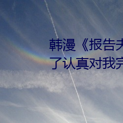 韩漫(漫)《报(報)告(告)夫(夫)人》第8话别管女儿了(了)认真对我(我)完整版免(免)费(費)下拉