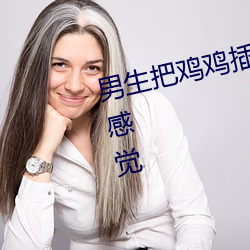 男(男)生把(把)鸡(雞)鸡(雞)插进(進)女生(生)的阴道是什么感(感)觉(覺)