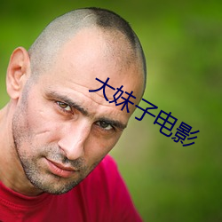 大(大)妹子(子)电影