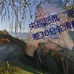 央视怒批“男人和女人在一起差差差30分轮滑鞋”
