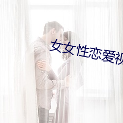 女(女)女性恋(戀)爱(愛)视频免费