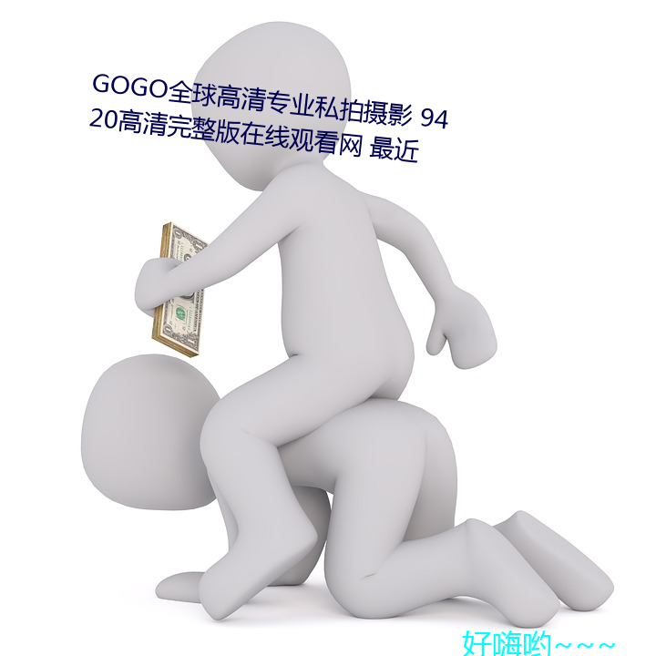 GOGO全球高清專業私拍攝影 9420高清完整版在線觀看網 最近