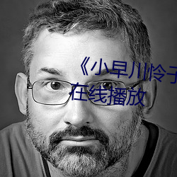 《小(xio)早(zo)川怜子电影第01集免(miǎn)费在线播放