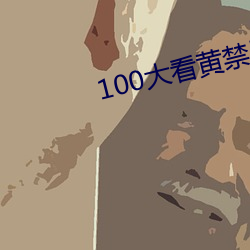 100大看黄(huáng)禁用免费ap