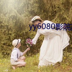 yy6080影院(yuàn)高清免(miǎn)费观看