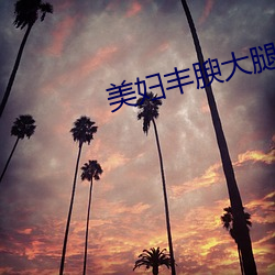 美妇丰腴大腿(腿)沾满精华