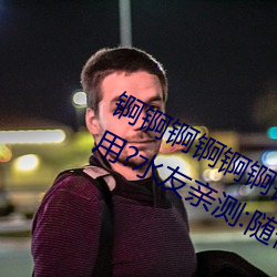 锕锕锕锕锕锕锕WWW好湿不收取费用?水友亲测:随便看!
