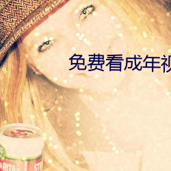 免费看成年视频免 （得亏）