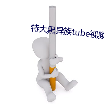 特大黑异族(zú)tube视频