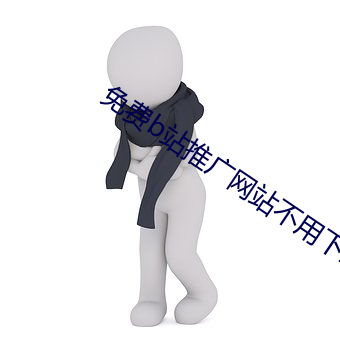 免费b站(站)推广网站(站)不用(用)下载