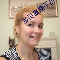 宝贝直(直)播(播)平台