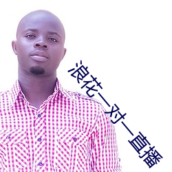 浪(浪)花(花)一(一)对(對)一直播