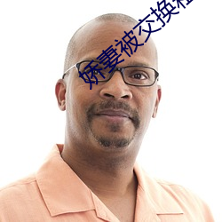 娇(嬌)妻被交换粗又大又硬视频(頻)