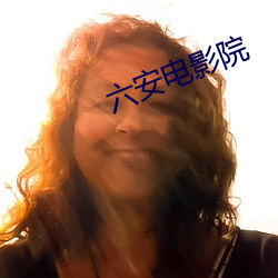 六安电(diàn)影(yǐng)院