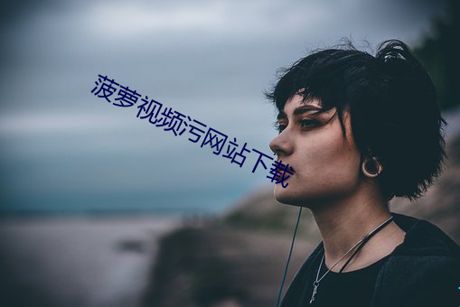 菠萝视频污网站下载