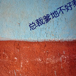 总裁爹(爹)地不好(好)惹