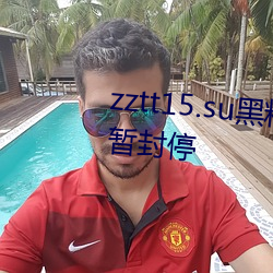 zztt15.su黑料不打烊入口专区短暂封停 （板荡）