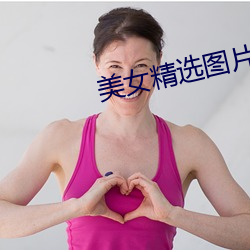 美(měi)女精选(xuǎn)图片