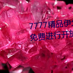 7777精品伊久久久大香线蕉永久免费进行开放 （时速）