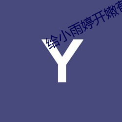 给小(小)雨婷(婷)开嫩苞小说(說)