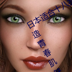 日本适合十八岁以下的护肤品社区(打造青春肌肤的专属天地) （钟鼎山林）