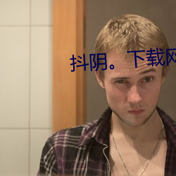 抖阴。下(下)载网站(站)