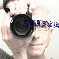 嶽的肥嫩腿縫